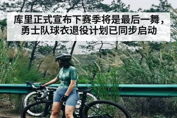 库里正式宣布下赛季将是最后一舞，勇士队球衣退役计划已同步启动